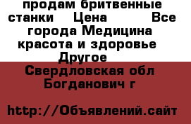  продам бритвенные станки  › Цена ­ 400 - Все города Медицина, красота и здоровье » Другое   . Свердловская обл.,Богданович г.